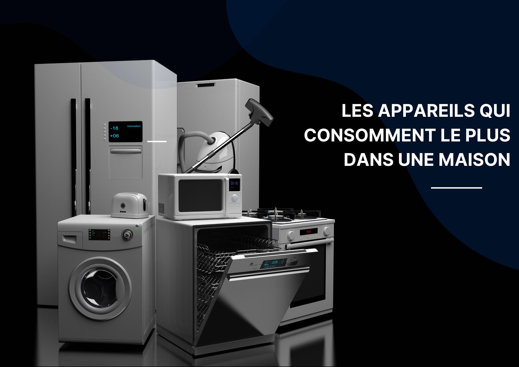 Quels sont les appareils qui consomment le plus dans une maison ?